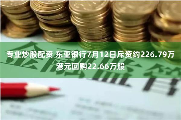 专业炒股配资 东亚银行7月12日斥资约226.79万港元回购22.66万股