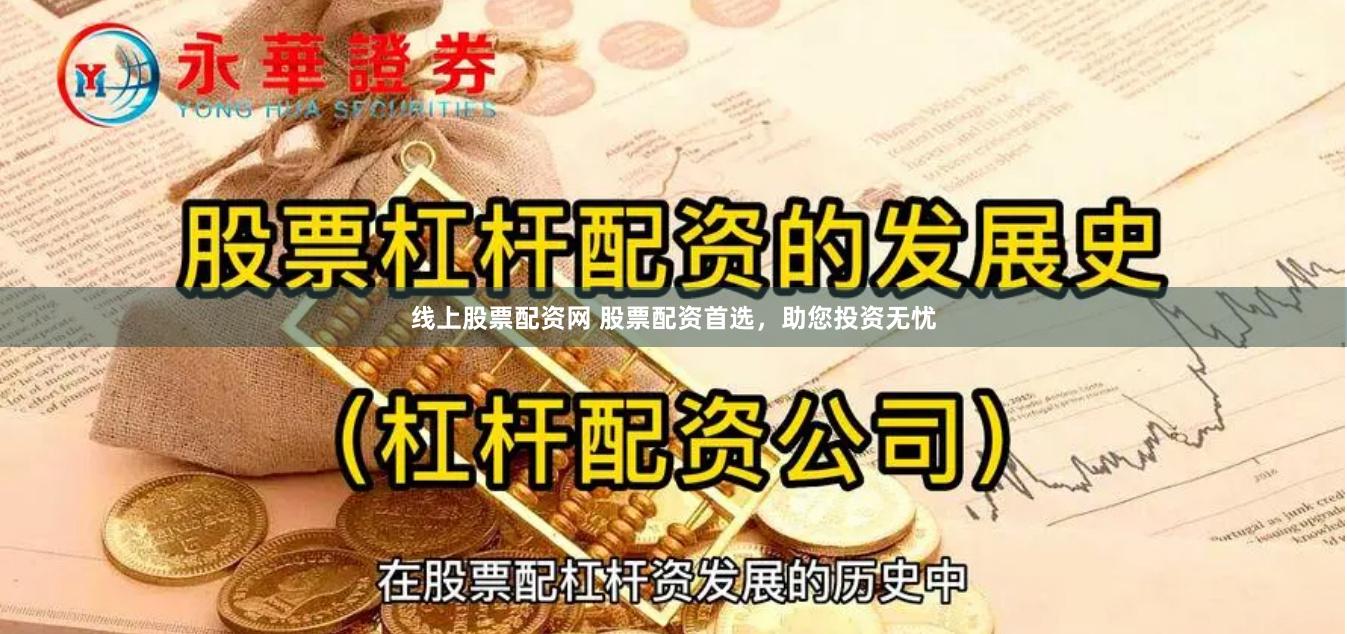 线上股票配资网 股票配资首选，助您投资无忧